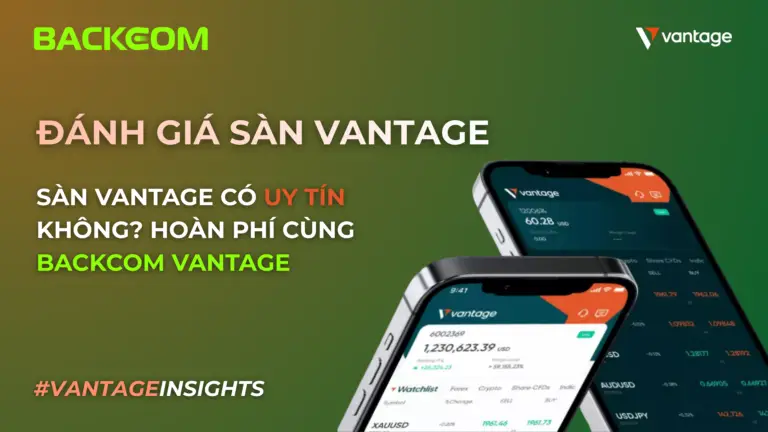 Đánh Giá Sàn Vantage 2026: Sàn Vantage Có Uy Tín Không? Hoàn Phí Cùng Backcom Vantage