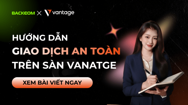 Hướng Dẫn Giao Dịch An Toàn Trên Vantage [Cập Nhật 2026]